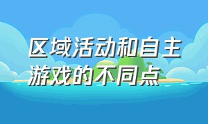 区域活动和自主游戏的不同点