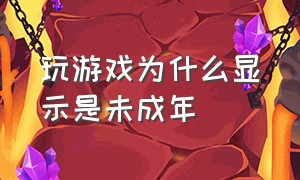 玩游戏为什么显示是未成年