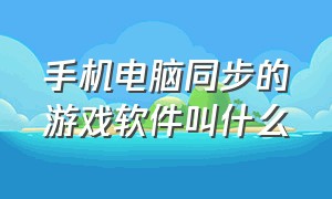 手机电脑同步的游戏软件叫什么