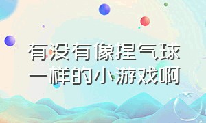 有没有像捏气球一样的小游戏啊（扎气球之类的游戏）