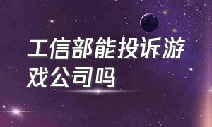 工信部能投诉游戏公司吗