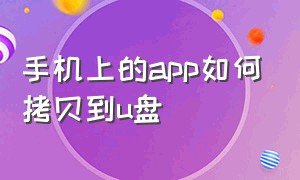 手机上的app如何拷贝到u盘