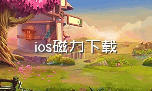 ios磁力下载（磁力下载免费ios）