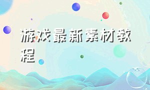 游戏最新素材教程