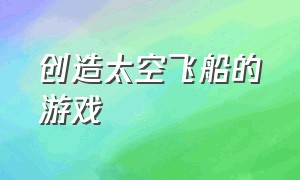 创造太空飞船的游戏