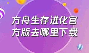 方舟生存进化官方版去哪里下载