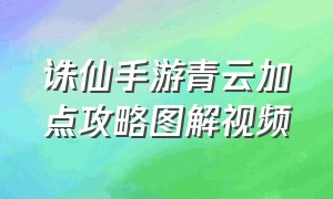 诛仙手游青云加点攻略图解视频