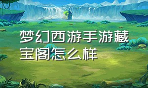 梦幻西游手游藏宝阁怎么样