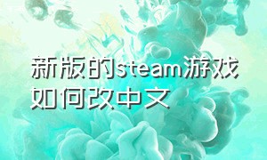 新版的steam游戏如何改中文