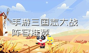 手游三国志大战阵容推荐