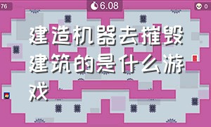 建造机器去摧毁建筑的是什么游戏