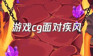 游戏cg面对疾风