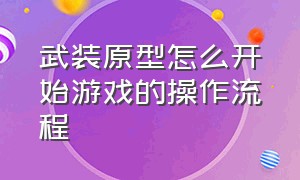 武装原型怎么开始游戏的操作流程