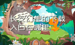 长安幻想的下载入口在哪里