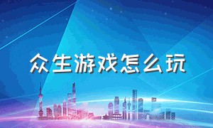 众生游戏怎么玩