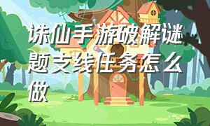 诛仙手游破解谜题支线任务怎么做