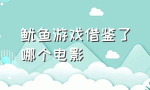 鱿鱼游戏借鉴了哪个电影（鱿鱼游戏电影完整版普通话）