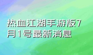 热血江湖手游版7月1号最新消息