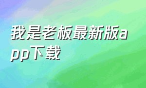 我是老板最新版app下载