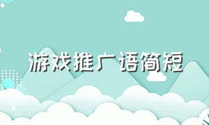 游戏推广语简短