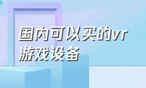 国内可以买的vr游戏设备