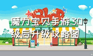 魔力宝贝手游30级后升级攻略图（手游魔力宝贝升级攻略最新版本）