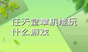 任天堂掌机能玩什么游戏