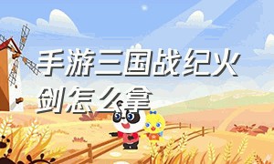 手游三国战纪火剑怎么拿