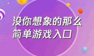 没你想象的那么简单游戏入口