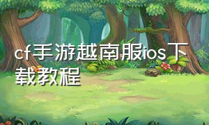 cf手游越南服ios下载教程