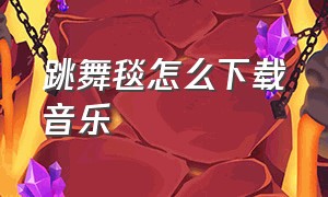 跳舞毯怎么下载音乐