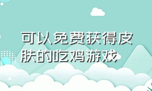 可以免费获得皮肤的吃鸡游戏