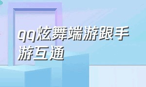 qq炫舞端游跟手游互通（qq炫舞端游跟手游互通吗）