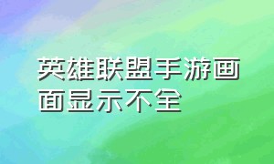 英雄联盟手游画面显示不全