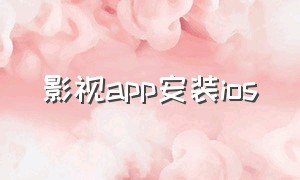 影视app安装ios（下载影视app）