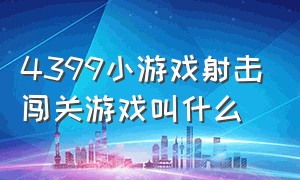 4399小游戏射击闯关游戏叫什么（4399射击闯关小游戏有哪些）