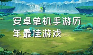 安卓单机手游历年最佳游戏（安卓耐用单机手游排行榜）