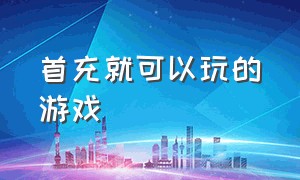 首充就可以玩的游戏