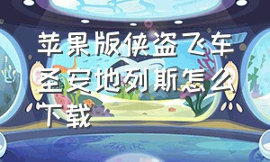 苹果版侠盗飞车圣安地列斯怎么下载（苹果版侠盗车手圣安地列斯在哪下）