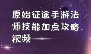 原始征途手游法师技能加点攻略视频（原始征途手游法师主修冰还是火）