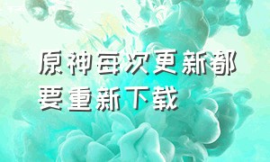 原神每次更新都要重新下载