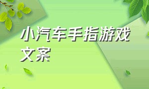 小汽车手指游戏文案