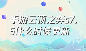 手游云顶之弈s7.5什么时候更新