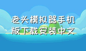 老头模拟器手机版下载安装中文（老头子模拟器下载中文版）