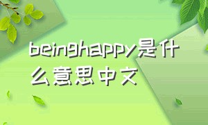 beinghappy是什么意思中文