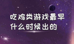 吃鸡类游戏最早什么时候出的（最早的吃鸡类游戏是哪一款）