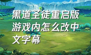 黑道圣徒重启版游戏内怎么改中文字幕（黑道圣徒重启版修改游戏设置在哪）