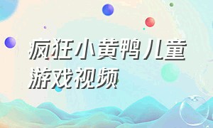 疯狂小黄鸭儿童游戏视频