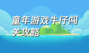 童年游戏牛仔闯关攻略（童年游戏牛仔闯关攻略图文）