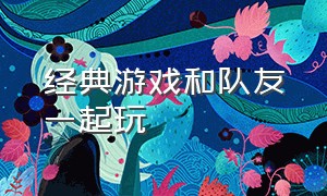 经典游戏和队友一起玩